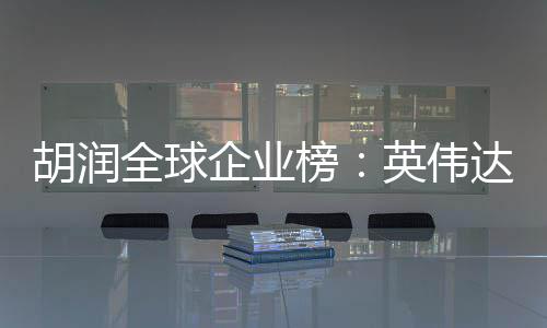 榜价值微软达超公司英伟苹果 成全球企业全球最高胡润
